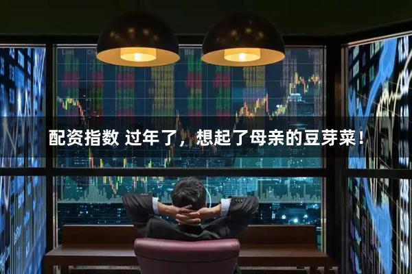 配资指数 过年了，想起了母亲的豆芽菜！